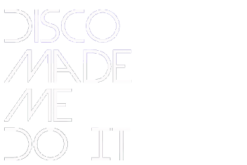 Disco Made Me Do It Disco Made Me Do It