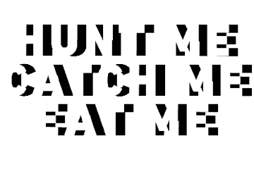 Hunt Me, Catch Me, Eat Me Hunt Me, Catch Me, Eat Me