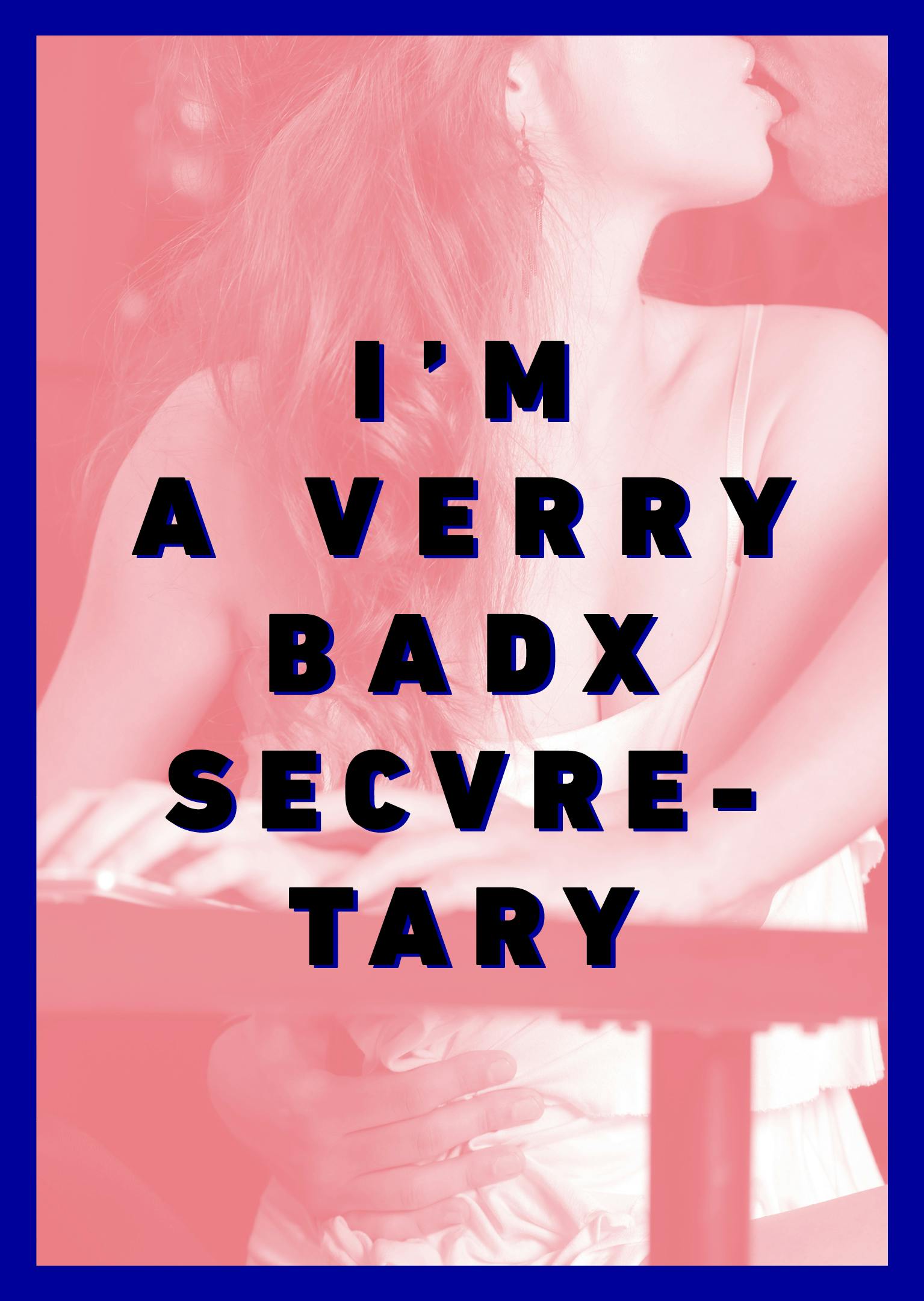 I'm a Verry Badx Secvetary